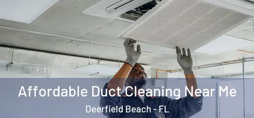 Affordable Duct Cleaning Near Me Deerfield Beach - FL