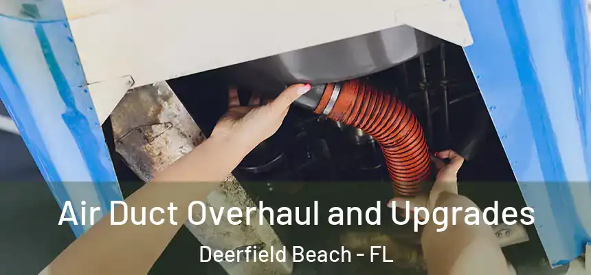 Air Duct Overhaul and Upgrades Deerfield Beach - FL