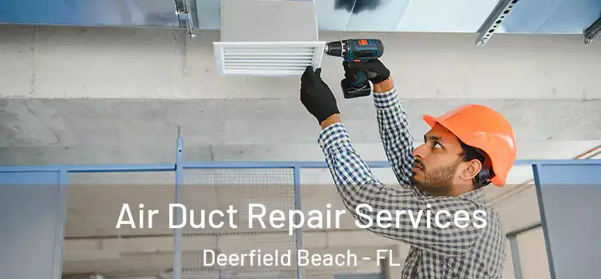 Air Duct Repair Services Deerfield Beach - FL