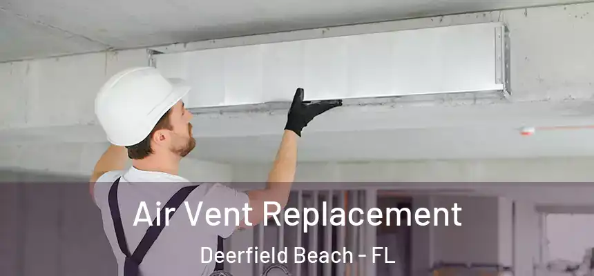 Air Vent Replacement Deerfield Beach - FL