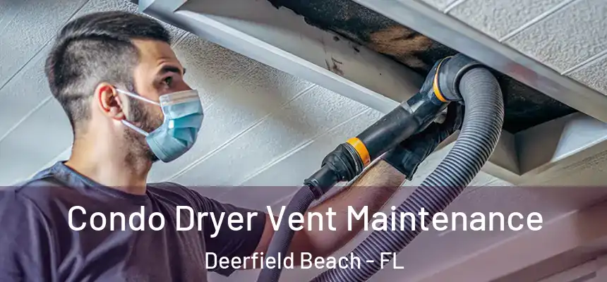 Condo Dryer Vent Maintenance Deerfield Beach - FL
