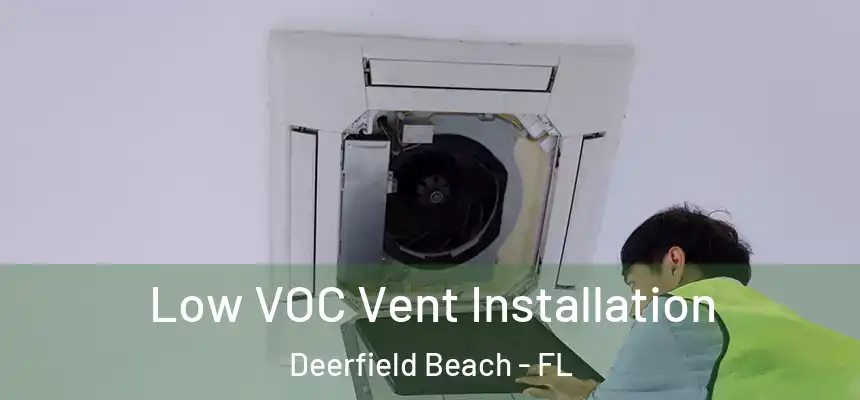 Low VOC Vent Installation Deerfield Beach - FL