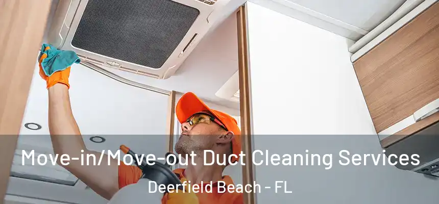 Move-in/Move-out Duct Cleaning Services Deerfield Beach - FL