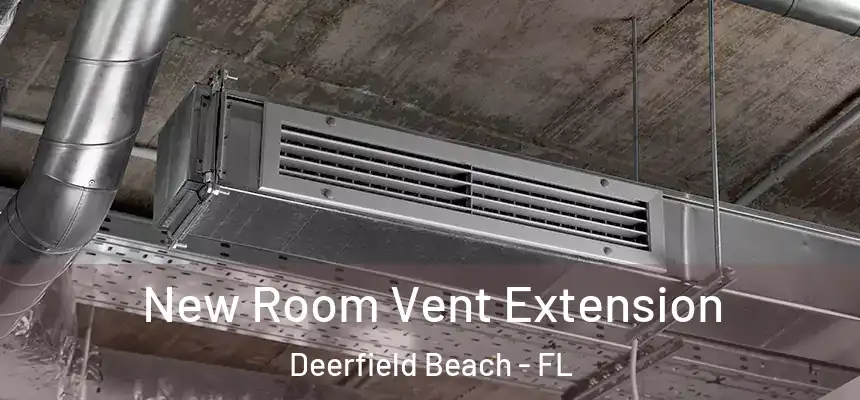 New Room Vent Extension Deerfield Beach - FL