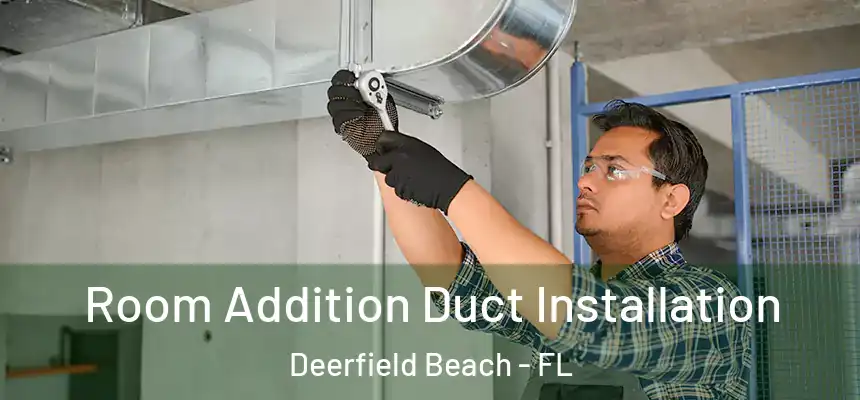 Room Addition Duct Installation Deerfield Beach - FL