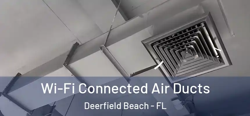 Wi-Fi Connected Air Ducts Deerfield Beach - FL